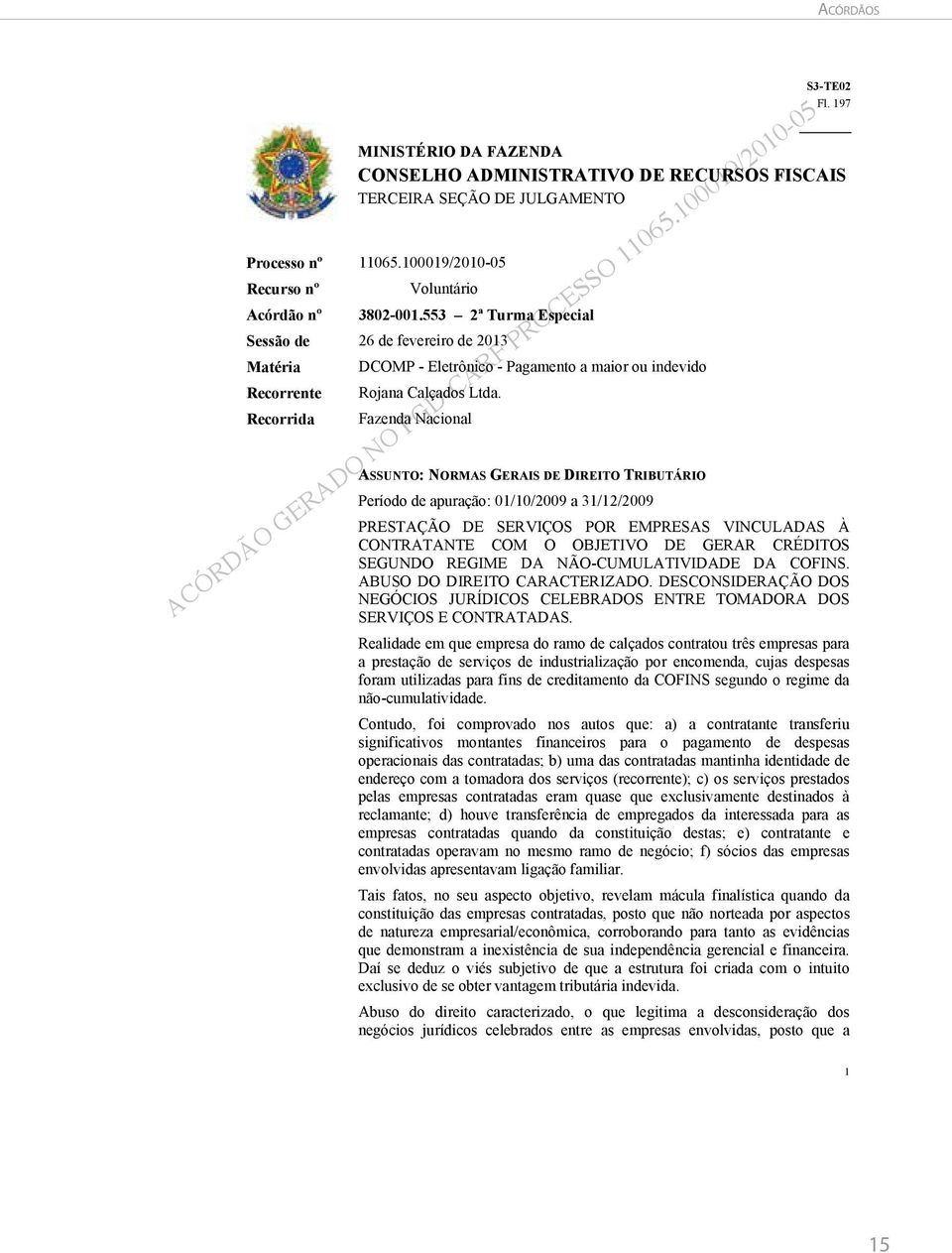 Recorrida Fazenda Nacional ASSUNTO: NORMAS GERAIS DE DIREITO TRIBUTÁRIO Período de apuração: 01/10/2009 a 31/12/2009 PRESTAÇÃO DE SERVIÇOS POR EMPRESAS VINCULADAS À CONTRATANTE COM O OBJETIVO DE