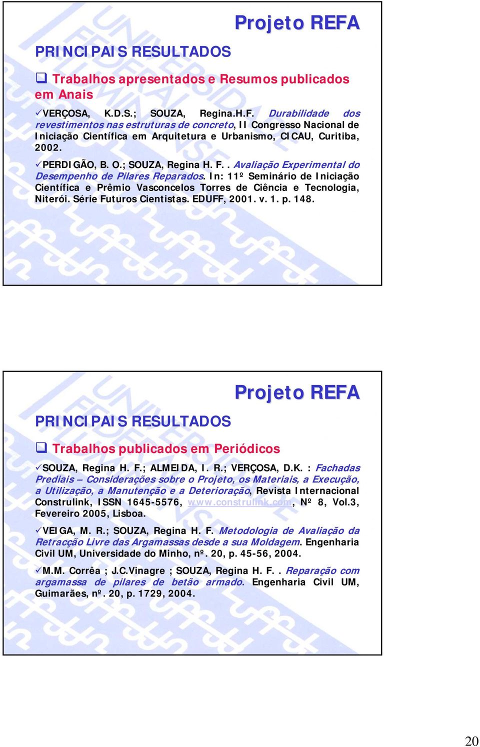 . Avaliação Experimental do Desempenho de Pilares Reparados. In: 11º Seminário de Iniciação Científica e Prêmio Vasconcelos Torres de Ciência e Tecnologia, Niterói. Série Futuros Cientistas.