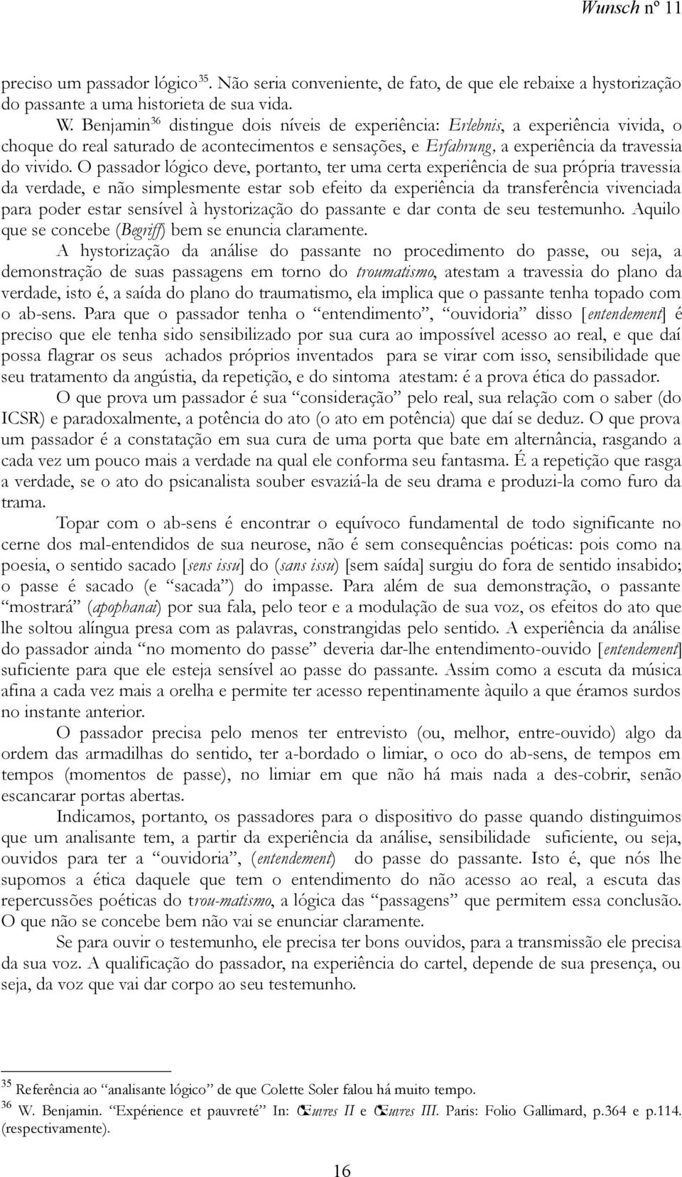 O passador lógico deve, portanto, ter uma certa experiência de sua própria travessia da verdade, e não simplesmente estar sob efeito da experiência da transferência vivenciada para poder estar