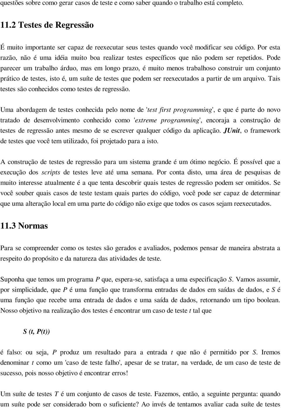 Pode parecer um trabalho árduo, mas em longo prazo, é muito menos trabalhoso construir um conjunto prático de testes, isto é, um suíte de testes que podem ser reexecutados a partir de um arquivo.