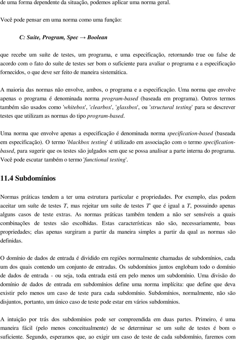 de testes ser bom o suficiente para avaliar o programa e a especificação fornecidos, o que deve ser feito de maneira sistemática. A maioria das normas não envolve, ambos, o programa e a especificação.