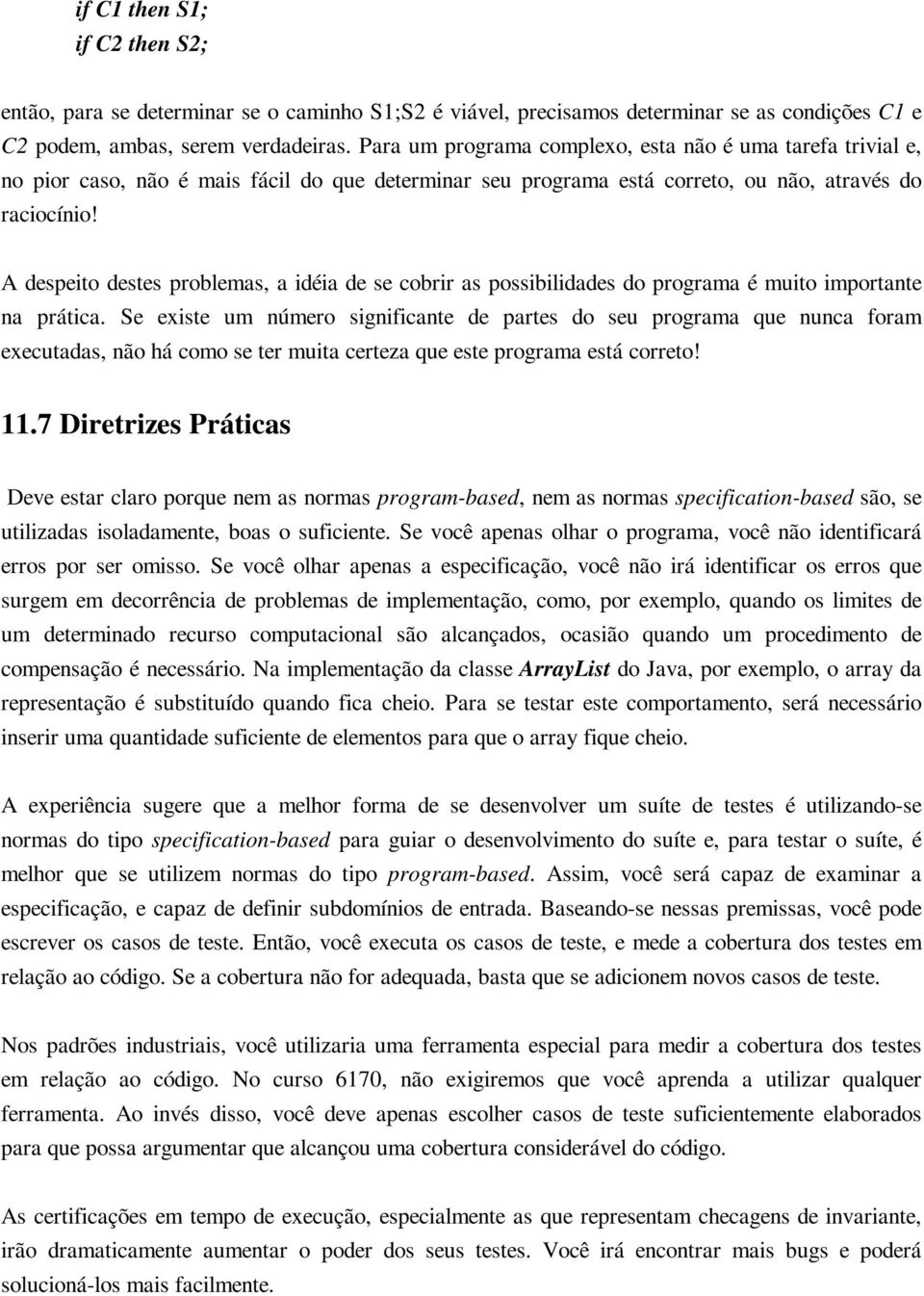 A despeito destes problemas, a idéia de se cobrir as possibilidades do programa é muito importante na prática.