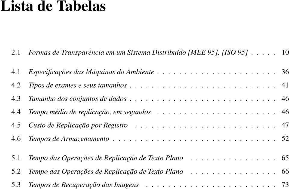 ..................... 46 4.5 Custo de Replicação por Registro.......................... 47 4.6 Tempos de Armazenamento.............................. 52 5.