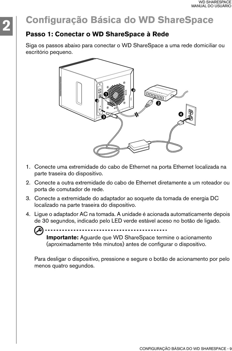 Conecte a extremidade do adaptador ao soquete da tomada de energia DC localizado na parte traseira do dispositivo. 4. Ligue o adaptador AC na tomada.