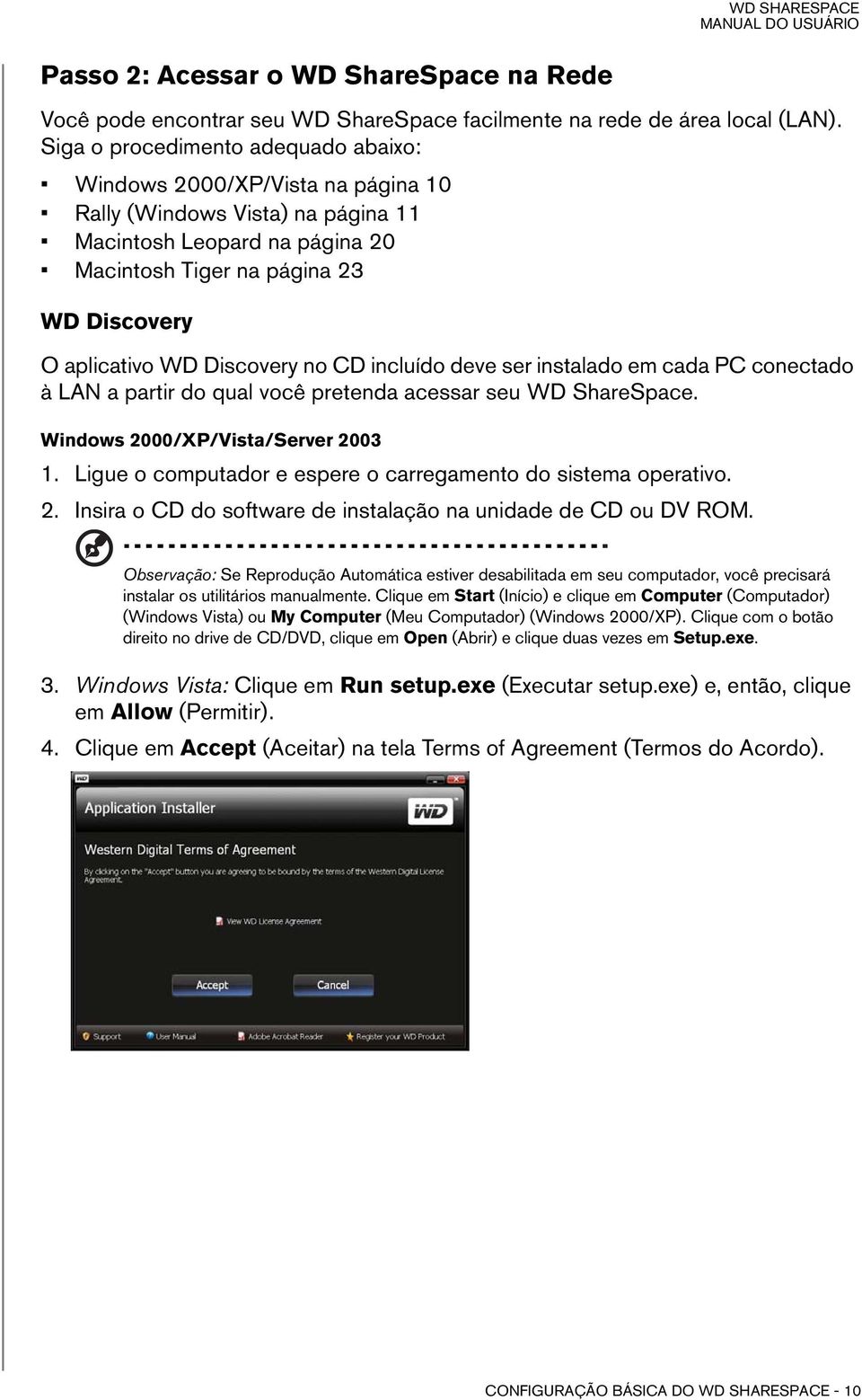 Discovery no CD incluído deve ser instalado em cada PC conectado à LAN a partir do qual você pretenda acessar seu WD ShareSpace. Windows 2000/XP/Vista/Server 2003 1.