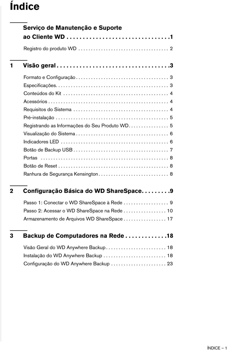 ..................................... 4 Pré-instalação............................................. 5 Registrando as Informações do Seu Produto WD................ 5 Visualização do Sistema.