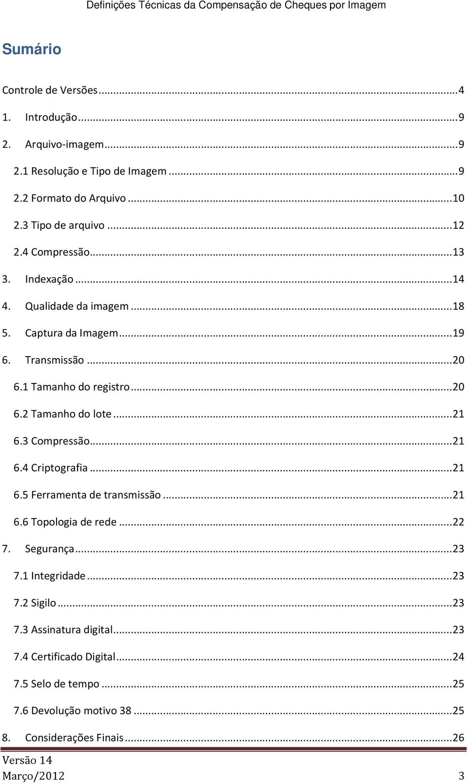 .. 21 6.3 Compressão... 21 6.4 Criptografia... 21 6.5 Ferramenta de transmissão... 21 6.6 Topologia de rede... 22 7. Segurança... 23 7.1 Integridade... 23 7.2 Sigilo.