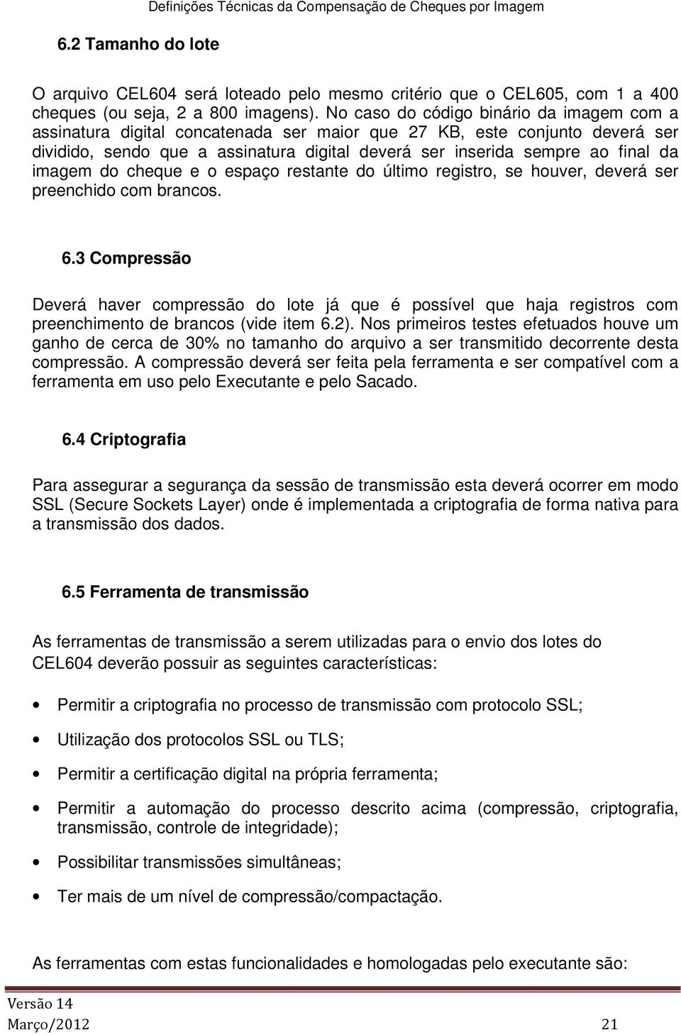 imagem do cheque e o espaço restante do último registro, se houver, deverá ser preenchido com brancos. 6.