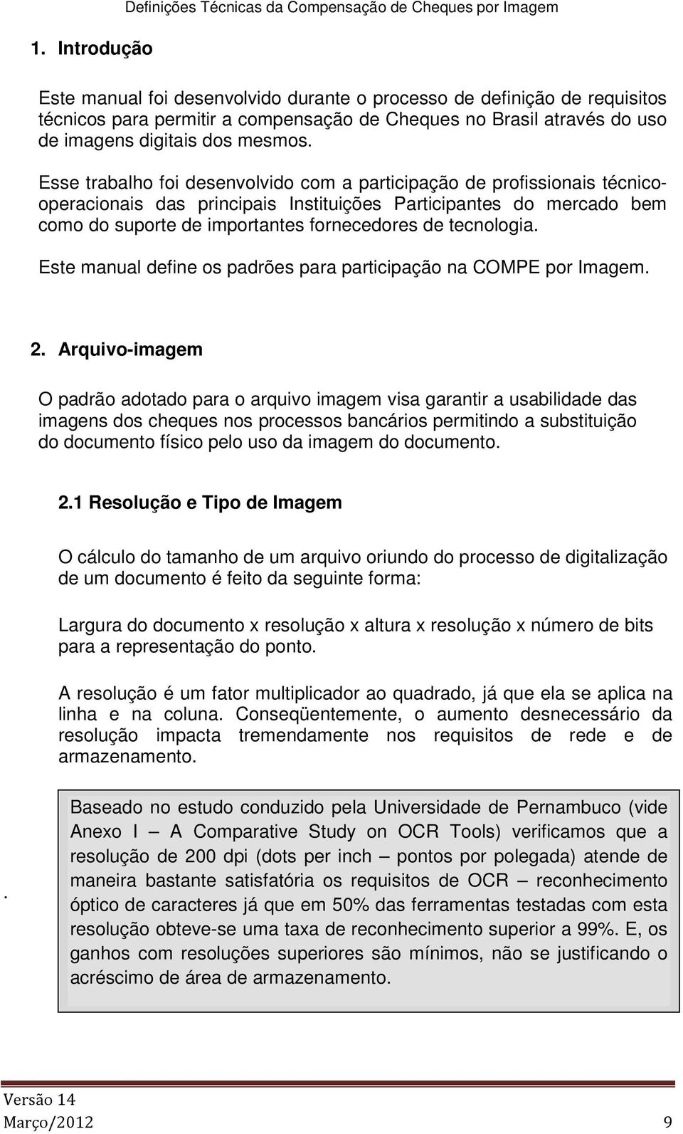 Esse trabalho foi desenvolvido com a participação de profissionais técnicooperacionais das principais Instituições Participantes do mercado bem como do suporte de importantes fornecedores de