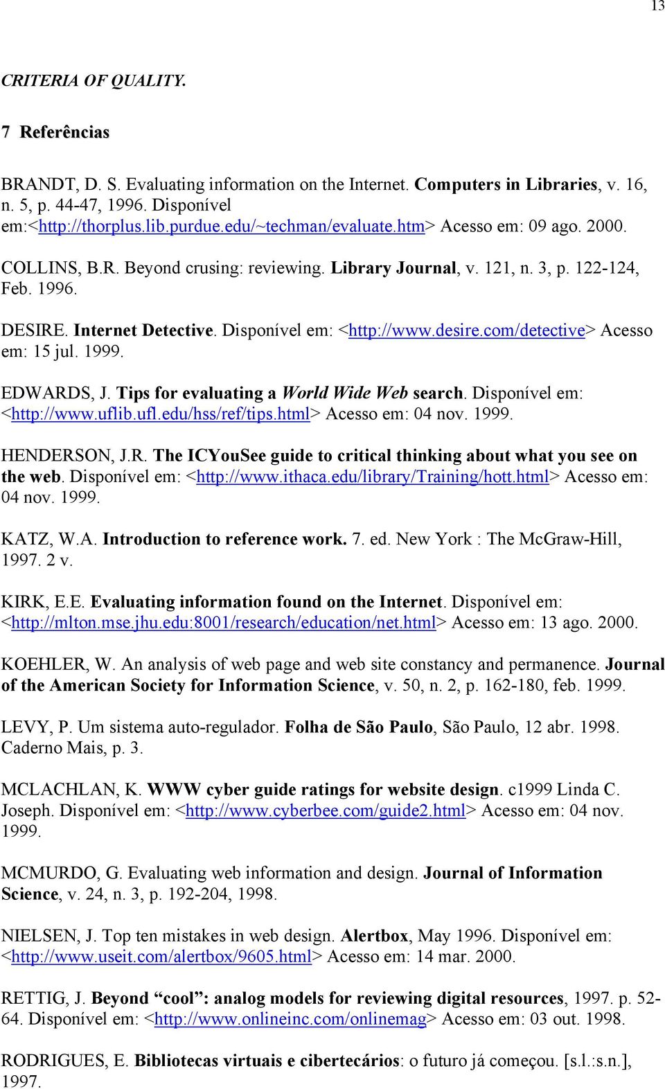 Disponível em: <http://www.desire.com/detective> Acesso em: 15 jul. 1999. EDWARDS, J. Tips for evaluating a World Wide Web search. Disponível em: <http://www.uflib.ufl.edu/hss/ref/tips.