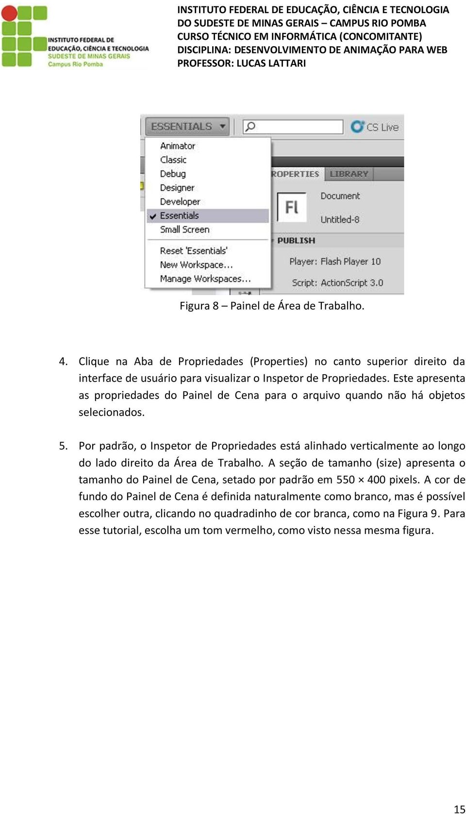 Por padrão, o Inspetor de Propriedades está alinhado verticalmente ao longo do lado direito da Área de Trabalho.