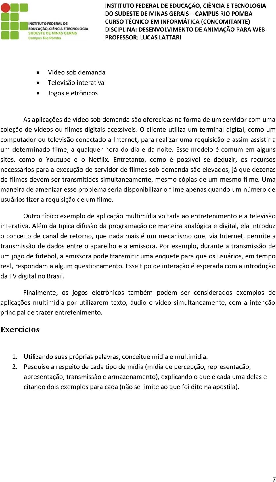 Esse modelo é comum em alguns sites, como o Youtube e o Netflix.