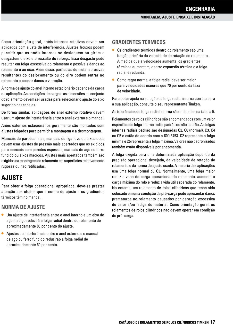 Além isso, patículas e metal abasivas esultantes o eslocamento ou o gio poem enta no olamento e causa anos e vibação. A noma e ajuste o anel inteno estacionáio epene a caga a aplicação.