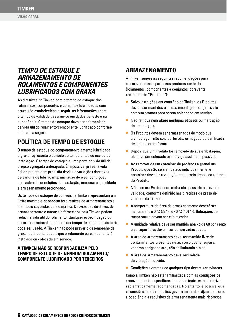 O tempo e estoque eve se ifeenciao a via útil o olamento/componente lubificao confome inicao a segui: POLÍTIA E TEMPO E ESTOQUE O tempo e estoque o componente/olamento lubificao a gaxa epesenta o