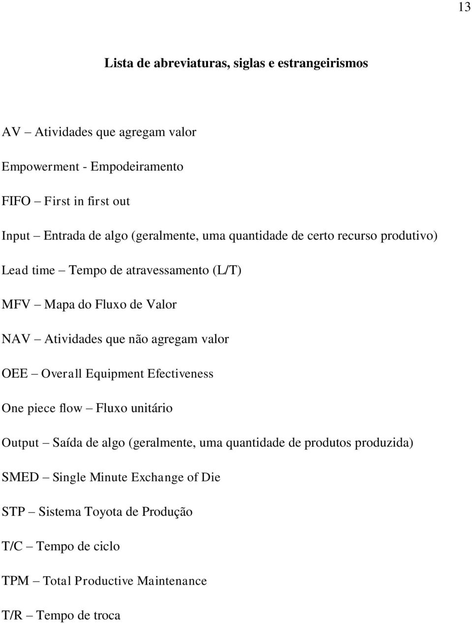 Atividades que não agregam valor OEE Overall Equipment Efectiveness One piece flow Fluxo unitário Output Saída de algo (geralmente, uma quantidade