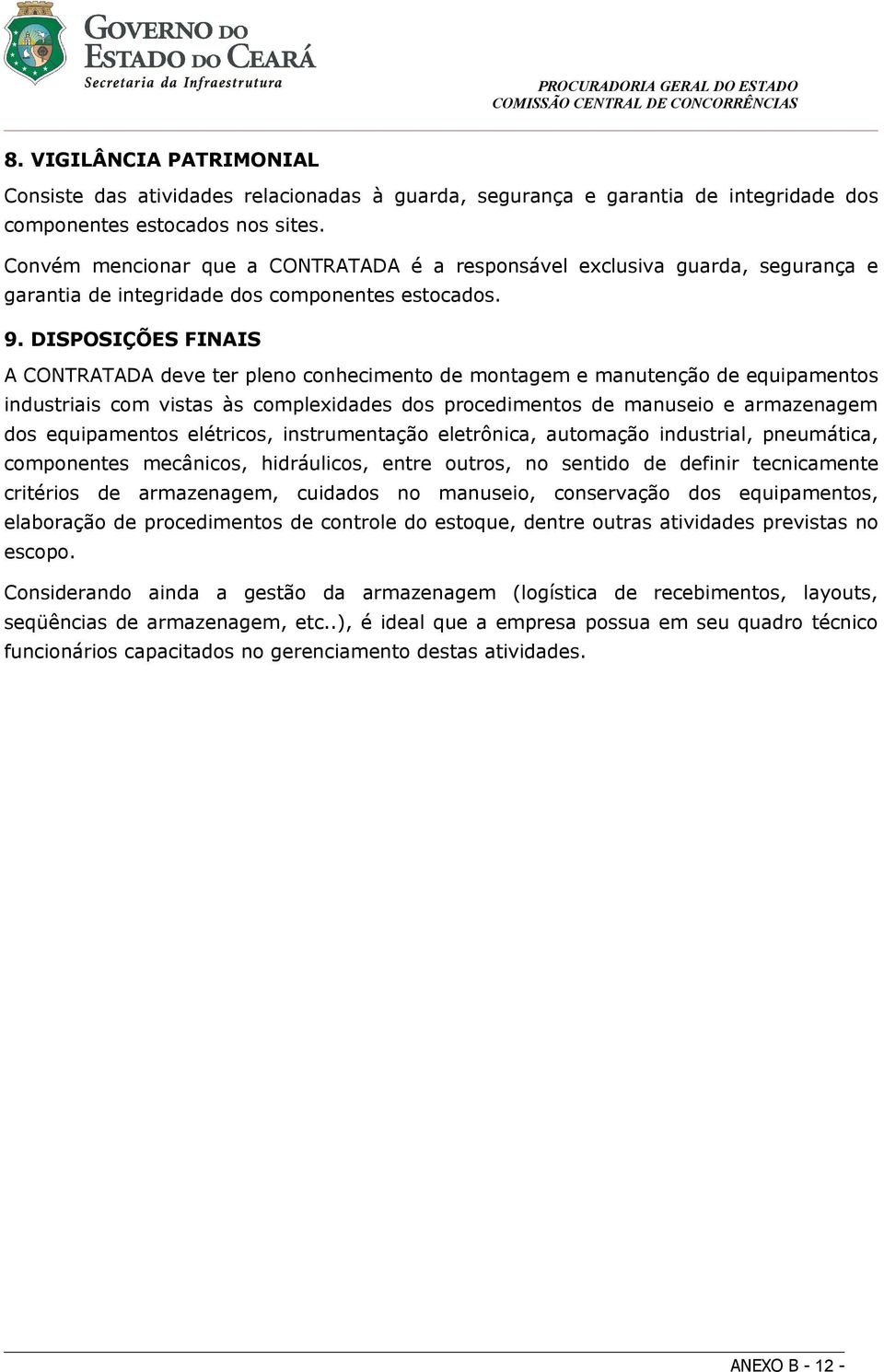 DISPOSIÇÕES FINAIS A CONTRATADA deve ter pleno conhecimento de montagem e manutenção de equipamentos industriais com vistas às complexidades dos procedimentos de manuseio e armazenagem dos