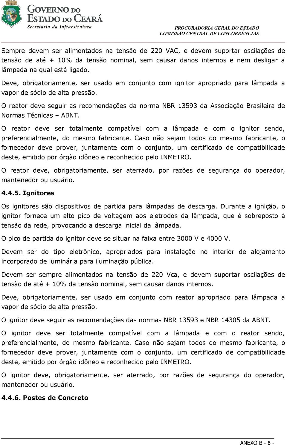 O reator deve seguir as recomendações da norma NBR 13593 da Associação Brasileira de Normas Técnicas ABNT.