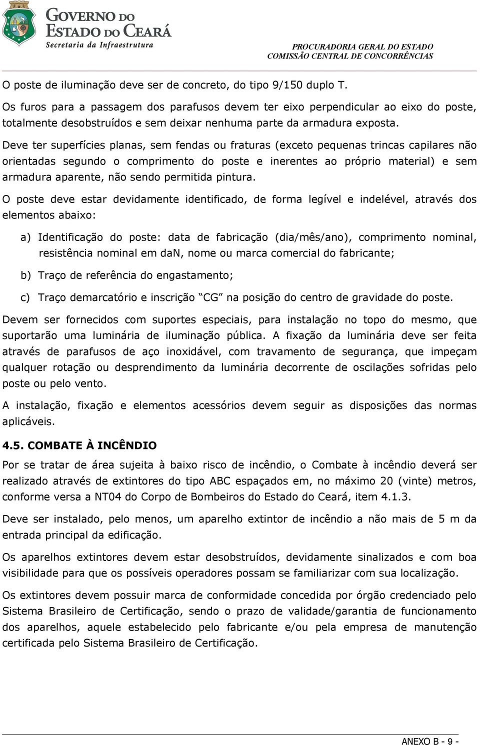 Deve ter superfícies planas, sem fendas ou fraturas (exceto pequenas trincas capilares não orientadas segundo o comprimento do poste e inerentes ao próprio material) e sem armadura aparente, não