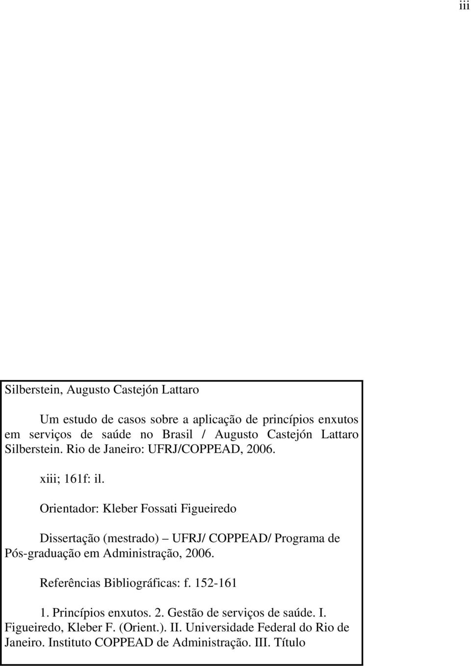 Orientador: Kleber Fossati Figueiredo Dissertação (mestrado) UFRJ/ COPPEAD/ Programa de Pós-graduação em Administração, 2006.