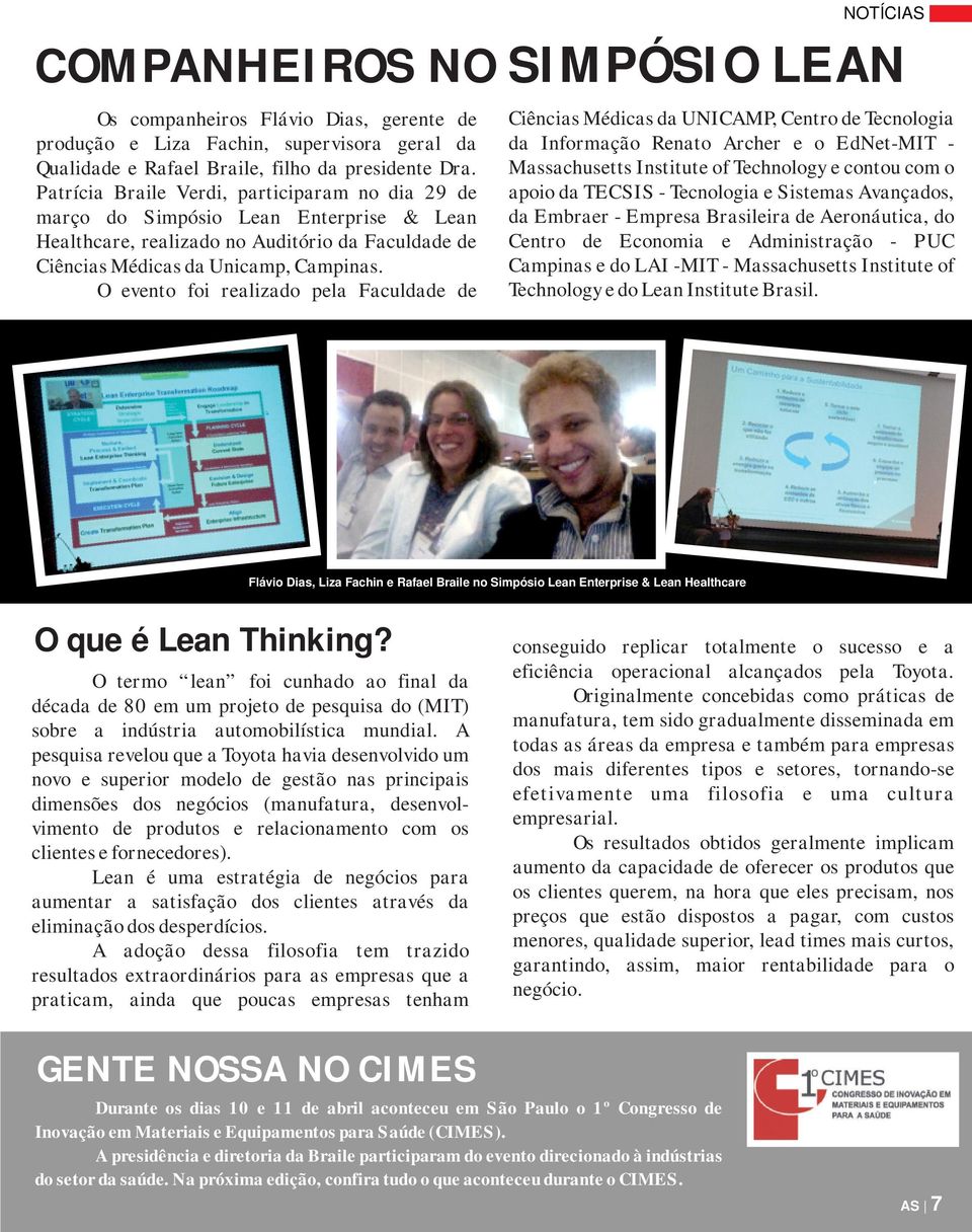 O evento foi realizado pela Faculdade de Ciências Médicas da UNICAMP, Centro de Tecnologia da Informação Renato Archer e o EdNet-MIT - Massachusetts Institute of Technology e contou com o apoio da