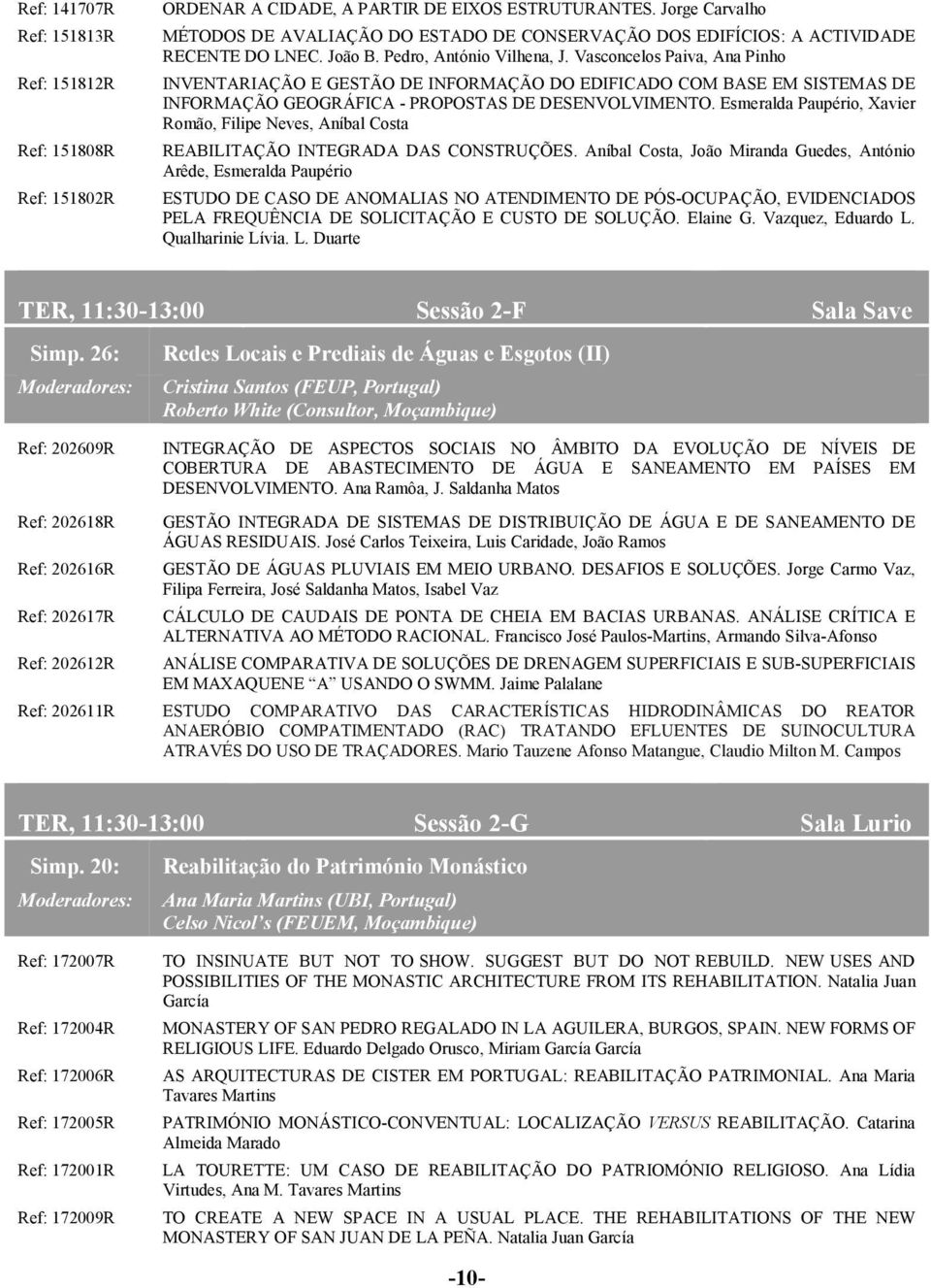 Vasconcelos Paiva, Ana Pinho INVENTARIAÇÃO E GESTÃO DE INFORMAÇÃO DO EDIFICADO COM BASE EM SISTEMAS DE INFORMAÇÃO GEOGRÁFICA - PROPOSTAS DE DESENVOLVIMENTO.