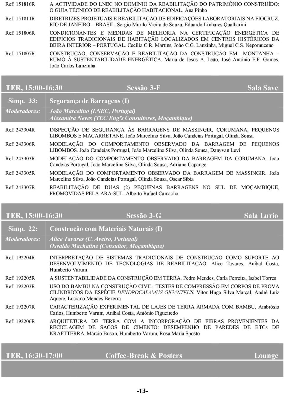 Sergio Murilo Vieira de Souza, Eduardo Linhares Qualharini CONDICIONANTES E MEDIDAS DE MELHORIA NA CERTIFICAÇÃO ENERGÉTICA DE EDIFÍCIOS TRADICIONAIS DE HABITAÇÃO LOCALIZADOS EM CENTROS HISTÓRICOS DA