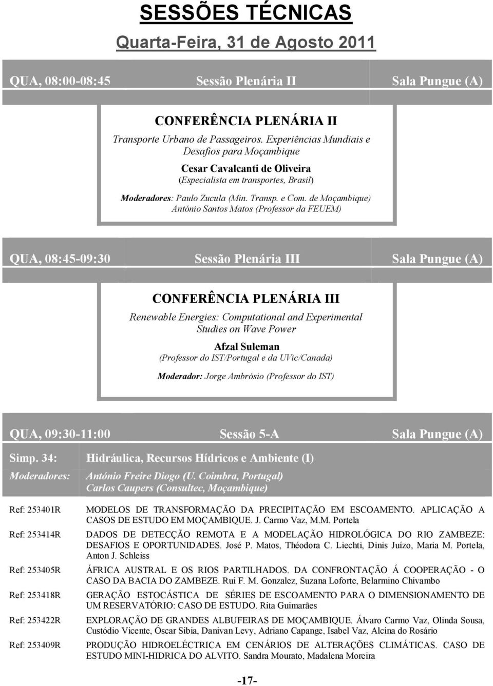 de Moçambique) António Santos Matos (Professor da FEUEM) QUA, 08:45-09:30 Sessão Plenária III Sala Pungue (A) CONFERÊNCIA PLENÁRIA III Renewable Energies: Computational and Experimental Studies on