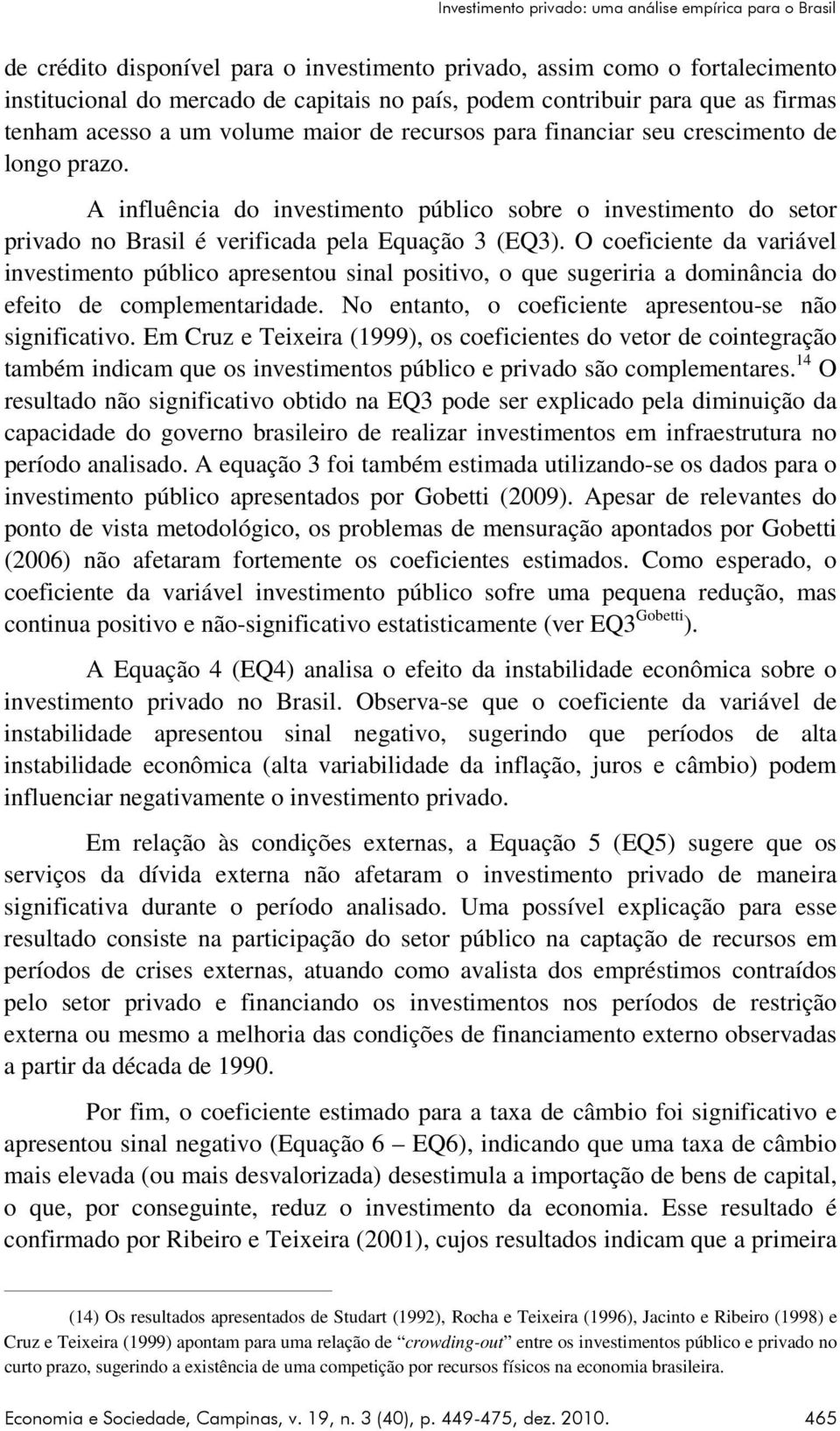 A influência do investimento público sobre o investimento do setor privado no Brasil é verificada pela Equação 3 (EQ3).