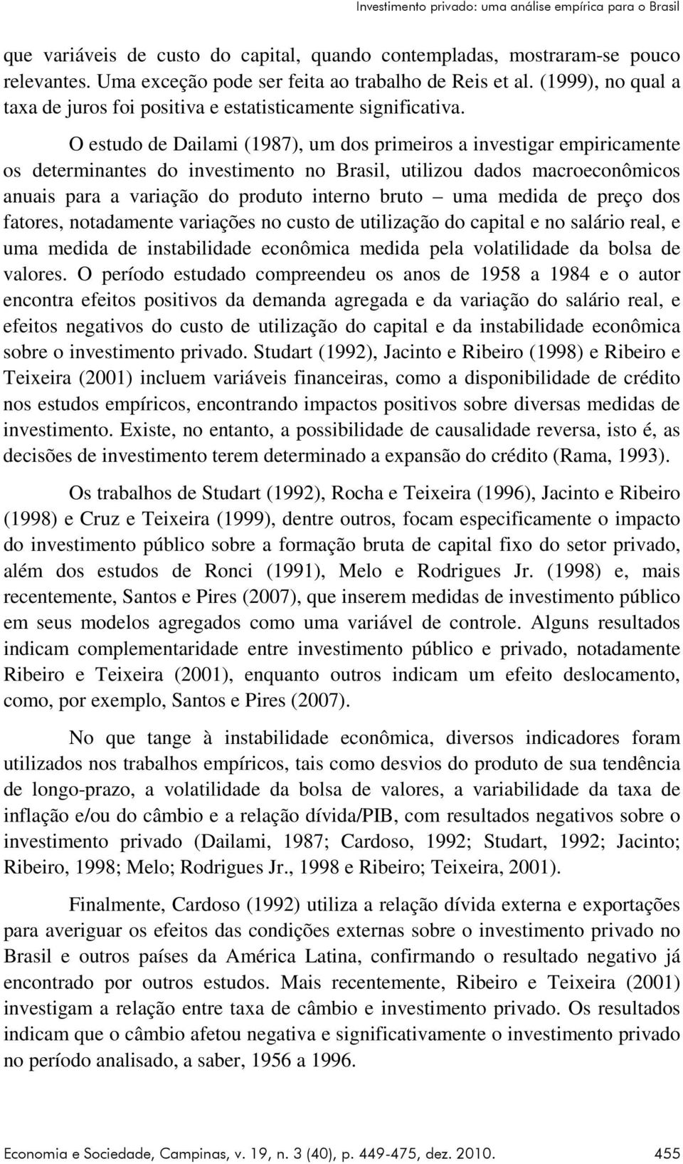O estudo de Dailami (1987), um dos primeiros a investigar empiricamente os determinantes do investimento no Brasil, utilizou dados macroeconômicos anuais para a variação do produto interno bruto uma