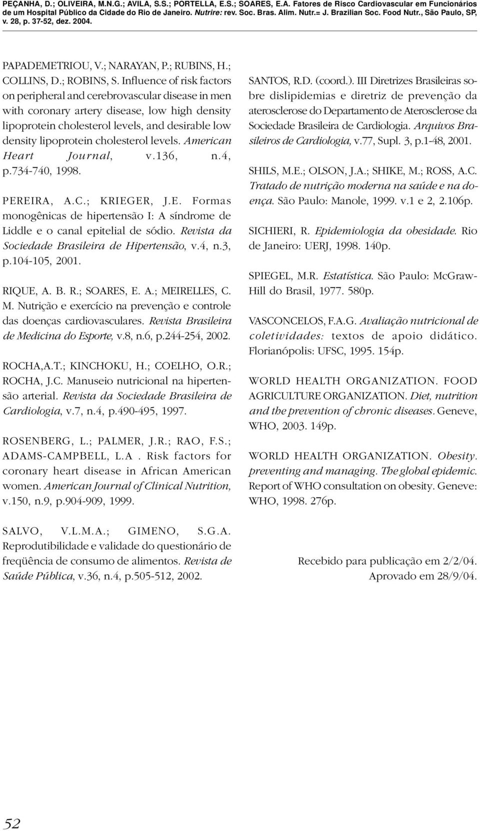 cholesterol levels. American Heart Journal, v.136, n.4, p.734-740, 1998. PEREIRA, A.C.; KRIEGER, J.E. Formas monogênicas de hipertensão I: A síndrome de Liddle e o canal epitelial de sódio.