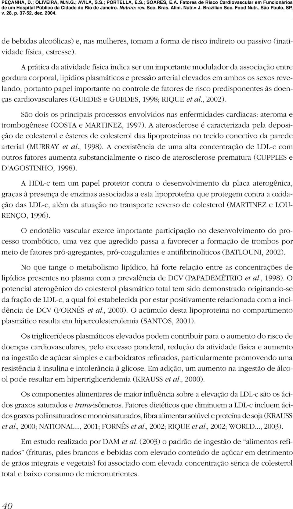 importante no controle de fatores de risco predisponentes às doenças cardiovasculares (GUEDES e GUEDES, 1998; RIQUE et al., 2002).