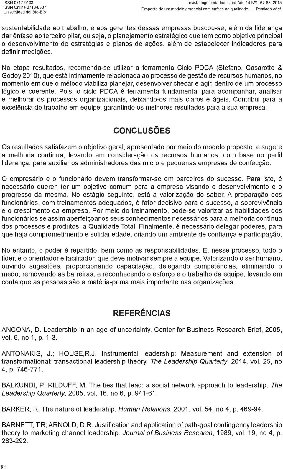 Na etapa resultados, recomenda-se utilizar a ferramenta Ciclo PDCA (Stefano, Casarotto & Godoy 2010), que está intimamente relacionada ao processo de gestão de recursos humanos, no momento em que o