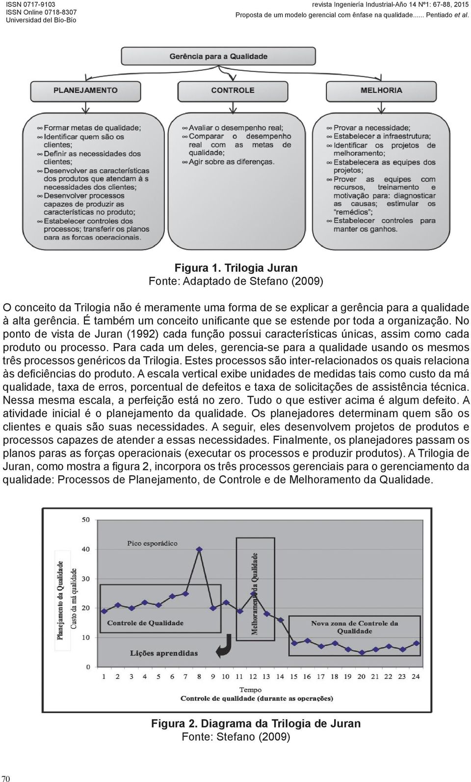 Para cada um deles, gerencia-se para a qualidade usando os mesmos três processos genéricos da Trilogia. Estes processos são inter-relacionados os quais relaciona às deficiências do produto.