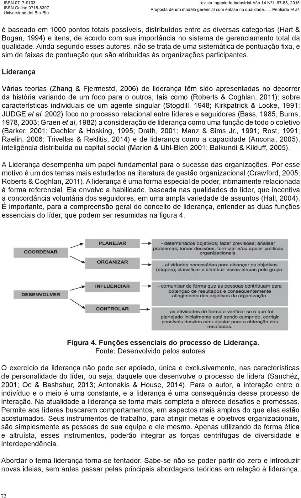 Liderança Várias teorias (Zhang & Fjermestd, 2006) de liderança têm sido apresentadas no decorrer da história variando de um foco para o outros, tais como (Roberts & Coghlan, 2011): sobre