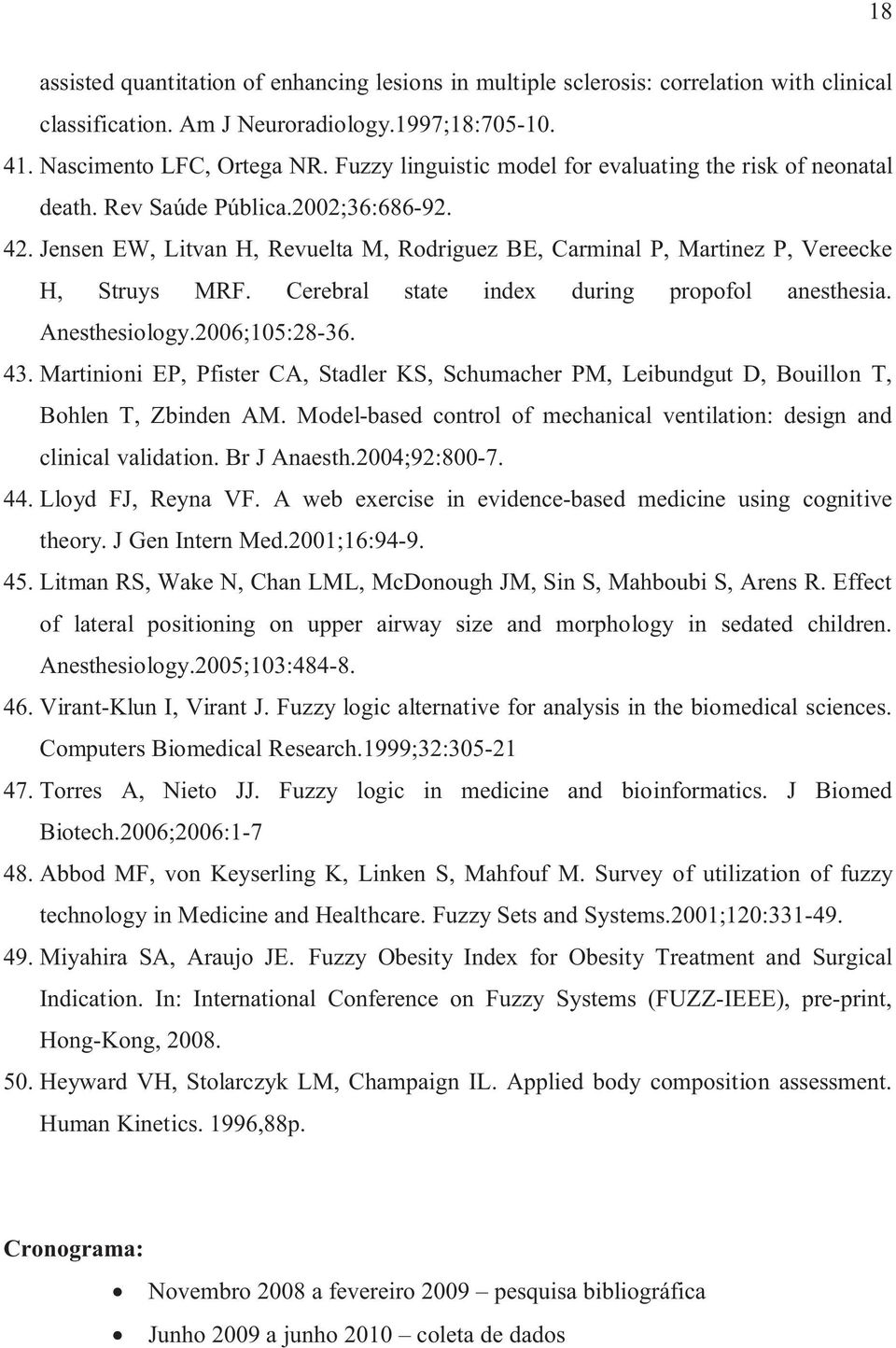 Cerebral state index during propofol anesthesia. Anesthesiology.2006;105:28-36. 43. Martinioni EP, Pfister CA, Stadler KS, Schumacher PM, Leibundgut D, Bouillon T, Bohlen T, Zbinden AM.