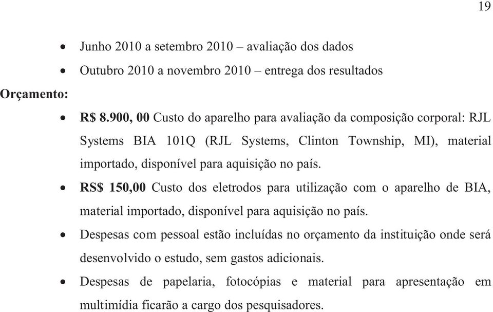 aquisição no país. RS$ 150,00 Custo dos eletrodos para utilização com o aparelho de BIA, material importado, disponível para aquisição no país.