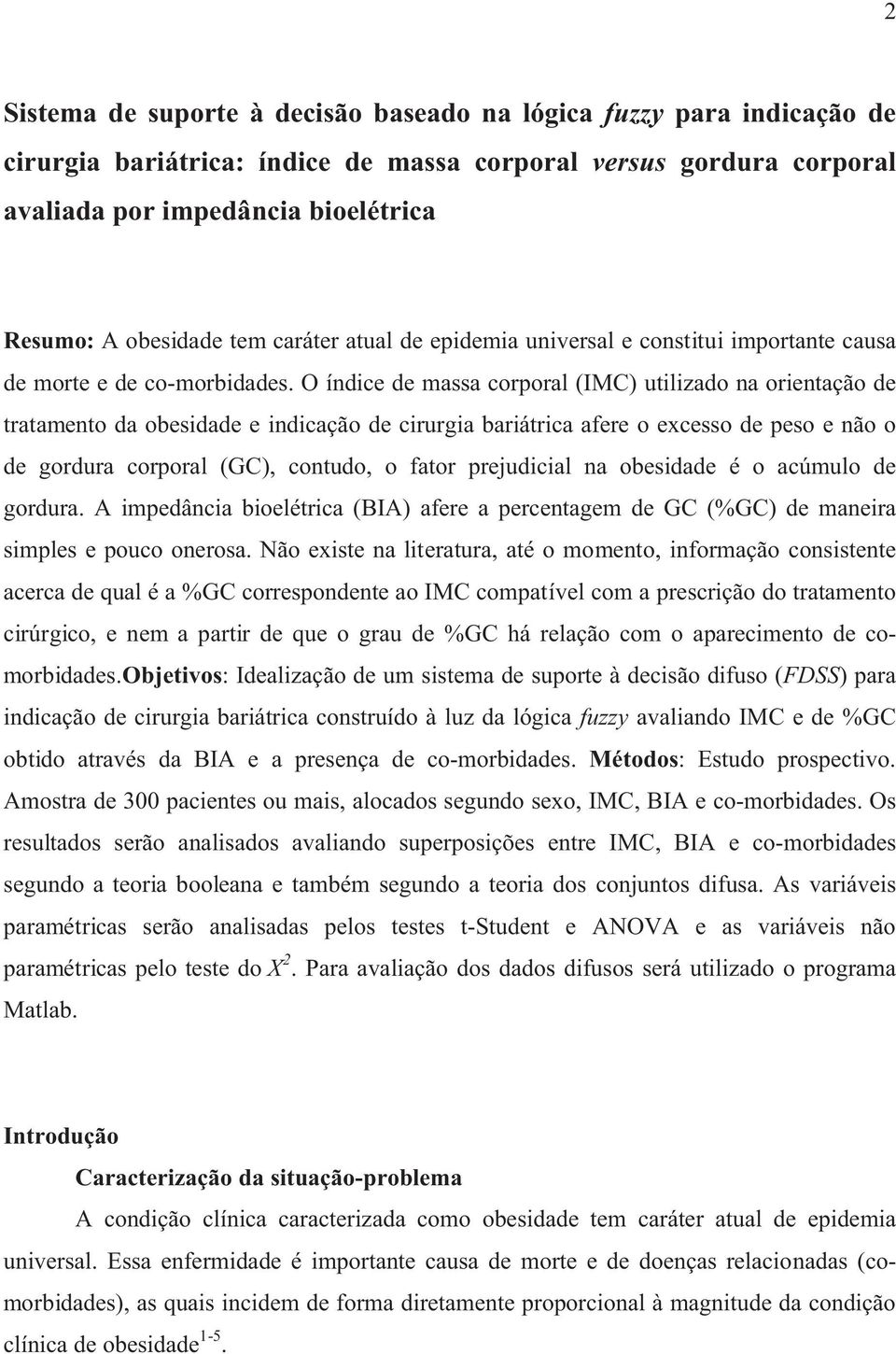 O índice de massa corporal (IMC) utilizado na orientação de tratamento da obesidade e indicação de cirurgia bariátrica afere o excesso de peso e não o de gordura corporal (GC), contudo, o fator