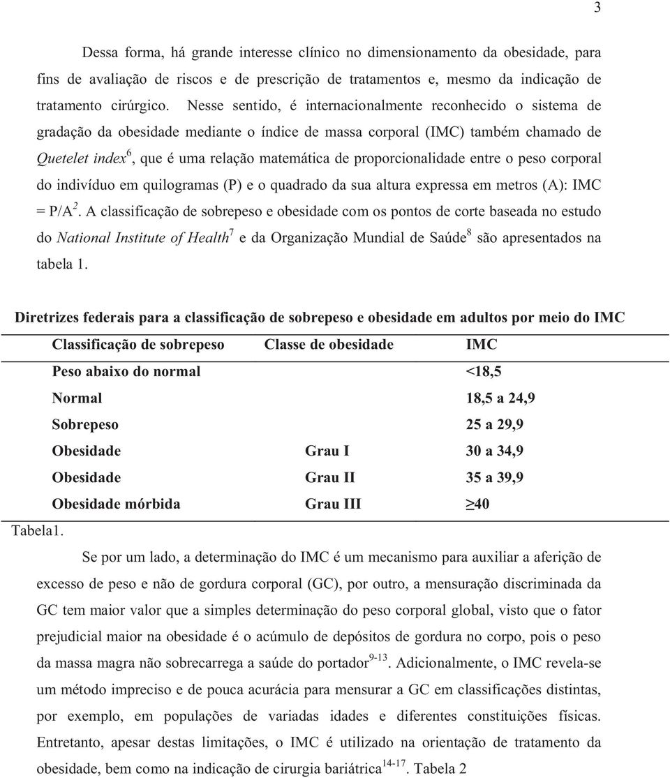 proporcionalidade entre o peso corporal do indivíduo em quilogramas (P) e o quadrado da sua altura expressa em metros (A): IMC = P/A 2.