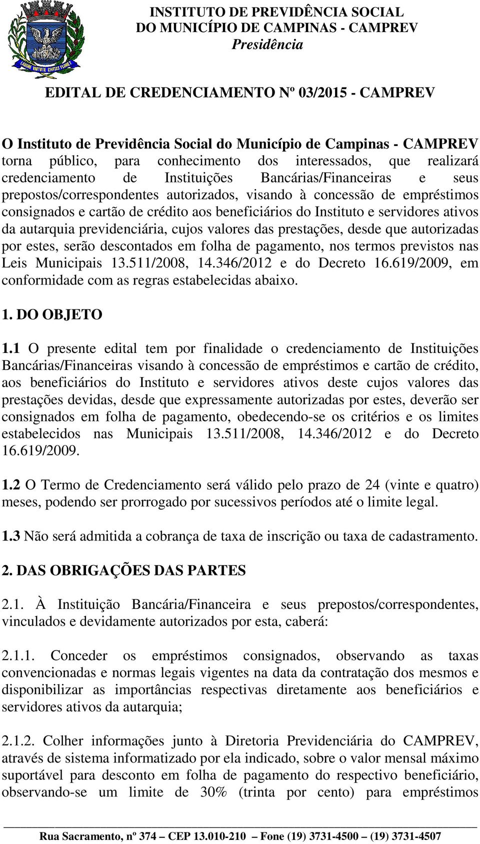 da autarquia previdenciária, cujos valores das prestações, desde que autorizadas por estes, serão descontados em folha de pagamento, nos termos previstos nas Leis Municipais 13.511/2008, 14.