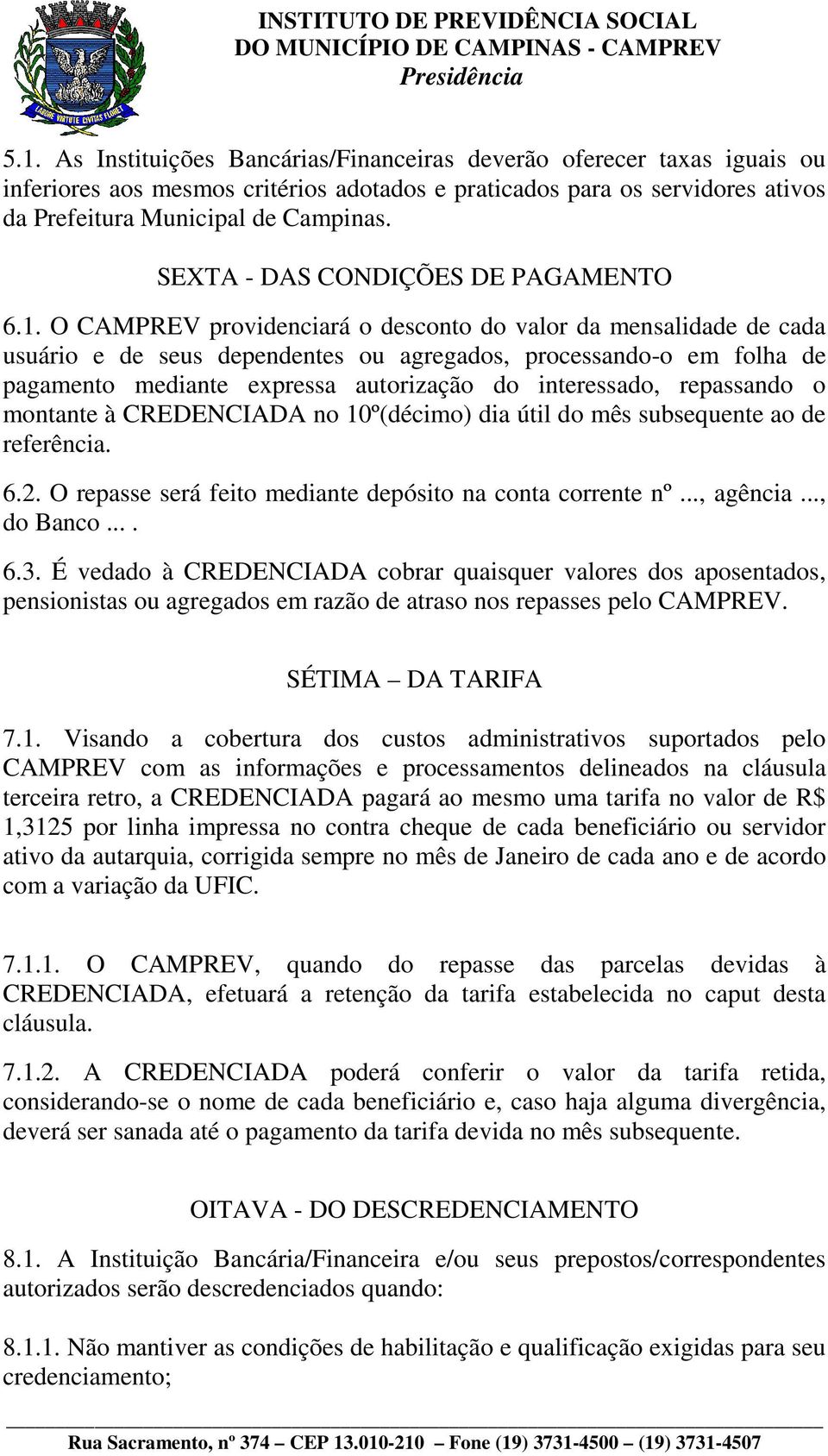 O CAMPREV providenciará o desconto do valor da mensalidade de cada usuário e de seus dependentes ou agregados, processando-o em folha de pagamento mediante expressa autorização do interessado,