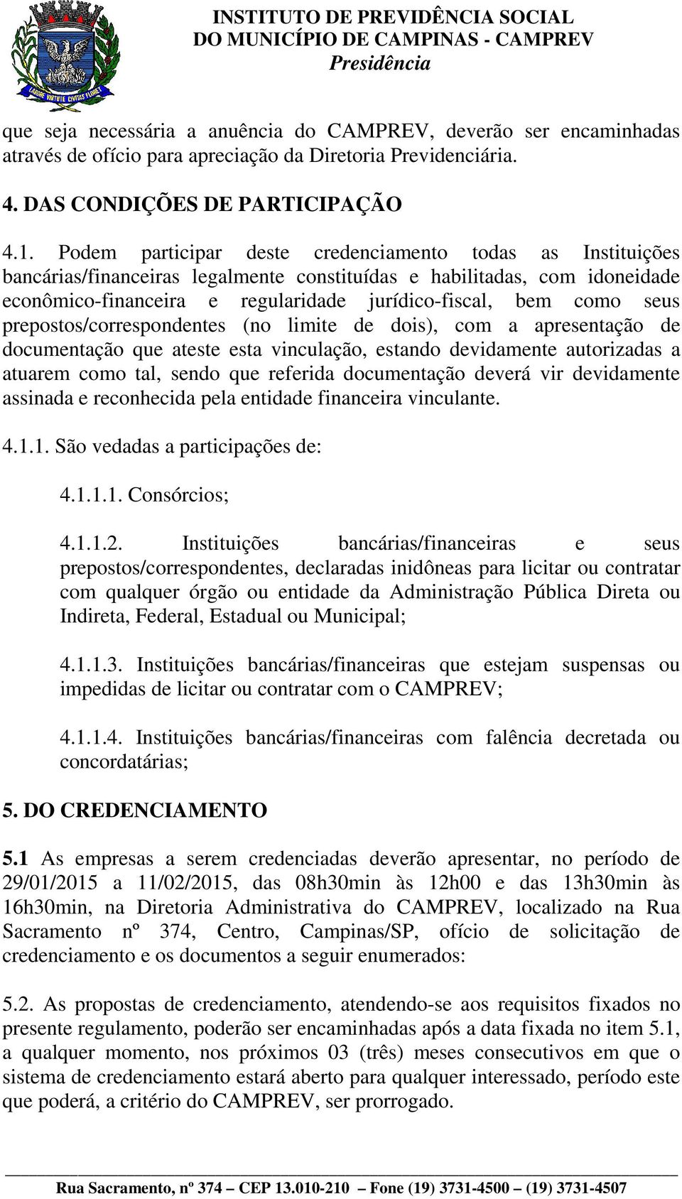 seus prepostos/correspondentes (no limite de dois), com a apresentação de documentação que ateste esta vinculação, estando devidamente autorizadas a atuarem como tal, sendo que referida documentação