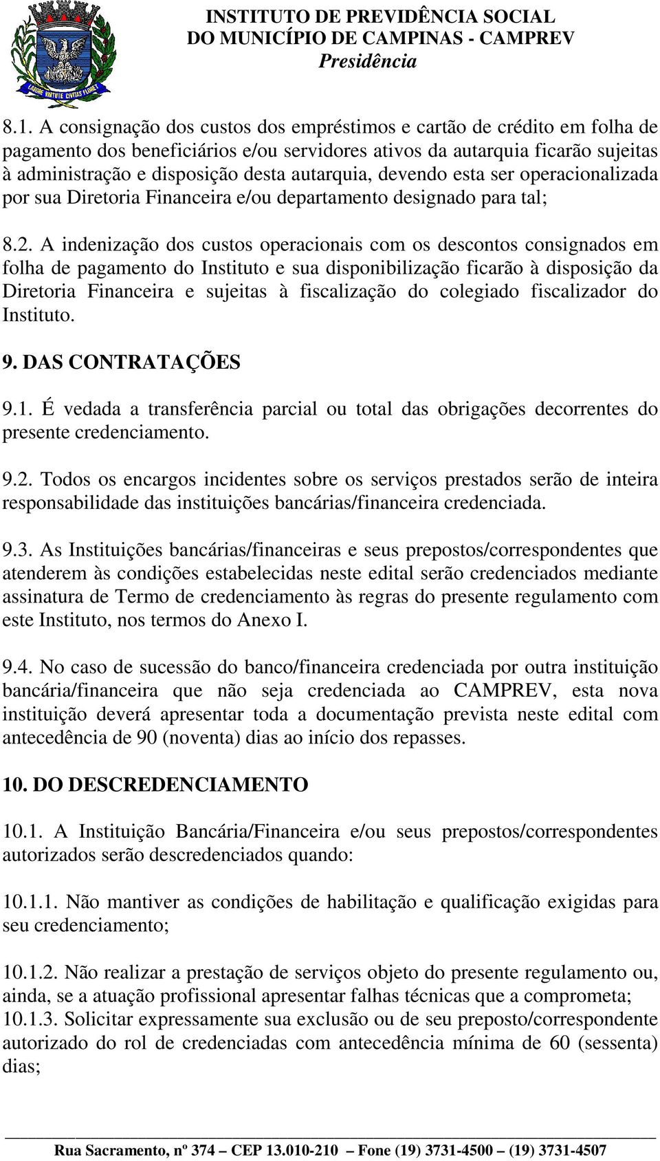 A indenização dos custos operacionais com os descontos consignados em folha de pagamento do Instituto e sua disponibilização ficarão à disposição da Diretoria Financeira e sujeitas à fiscalização do