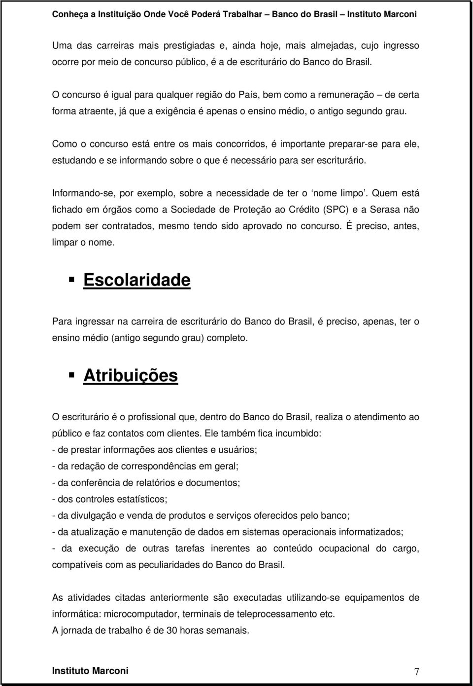 Como o concurso está entre os mais concorridos, é importante preparar-se para ele, estudando e se informando sobre o que é necessário para ser escriturário.