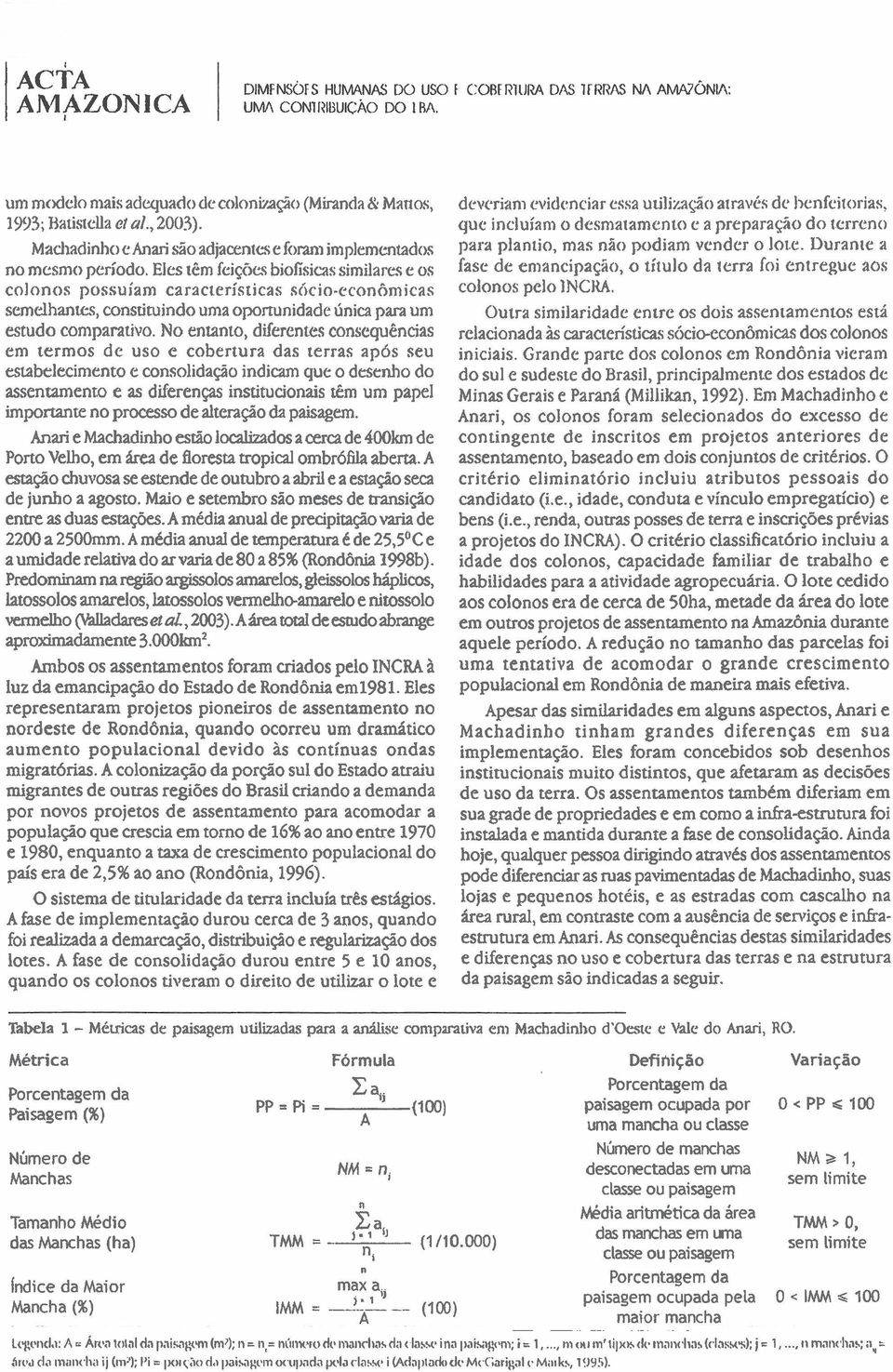 q biofisicas sirnilares e os colonos possuiam caraclerisricas shcio-ccon6micas semelhanw, consrituindo uma oportunidade unica para um estudo comparativo.