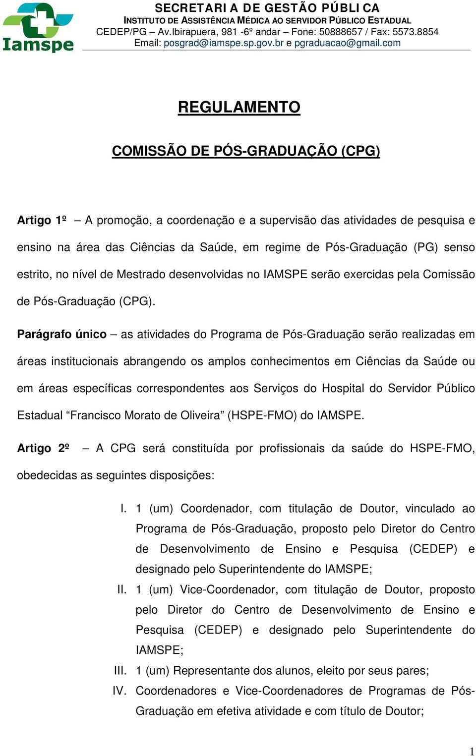 Parágrafo único as atividades do Programa de Pós-Graduação serão realizadas em áreas institucionais abrangendo os amplos conhecimentos em Ciências da Saúde ou em áreas específicas correspondentes aos