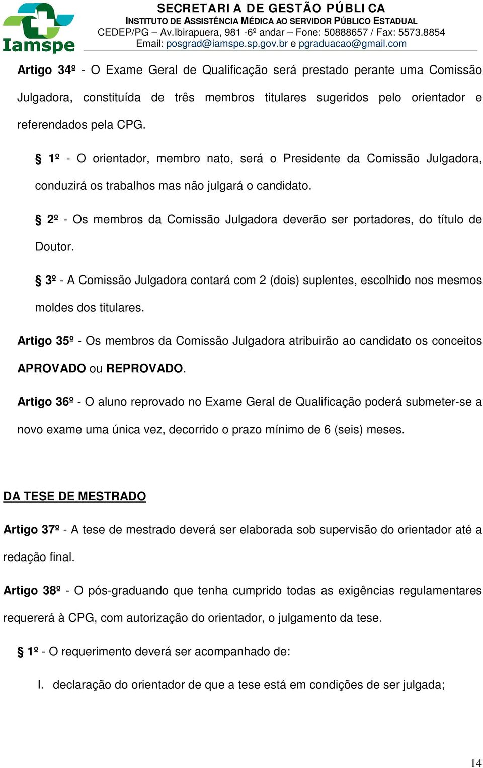 2º - Os membros da Comissão Julgadora deverão ser portadores, do título de Doutor. 3º - A Comissão Julgadora contará com 2 (dois) suplentes, escolhido nos mesmos moldes dos titulares.