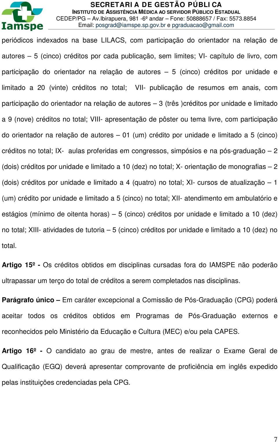 )créditos por unidade e limitado a 9 (nove) créditos no total; VIII- apresentação de pôster ou tema livre, com participação do orientador na relação de autores 01 (um) crédito por unidade e limitado