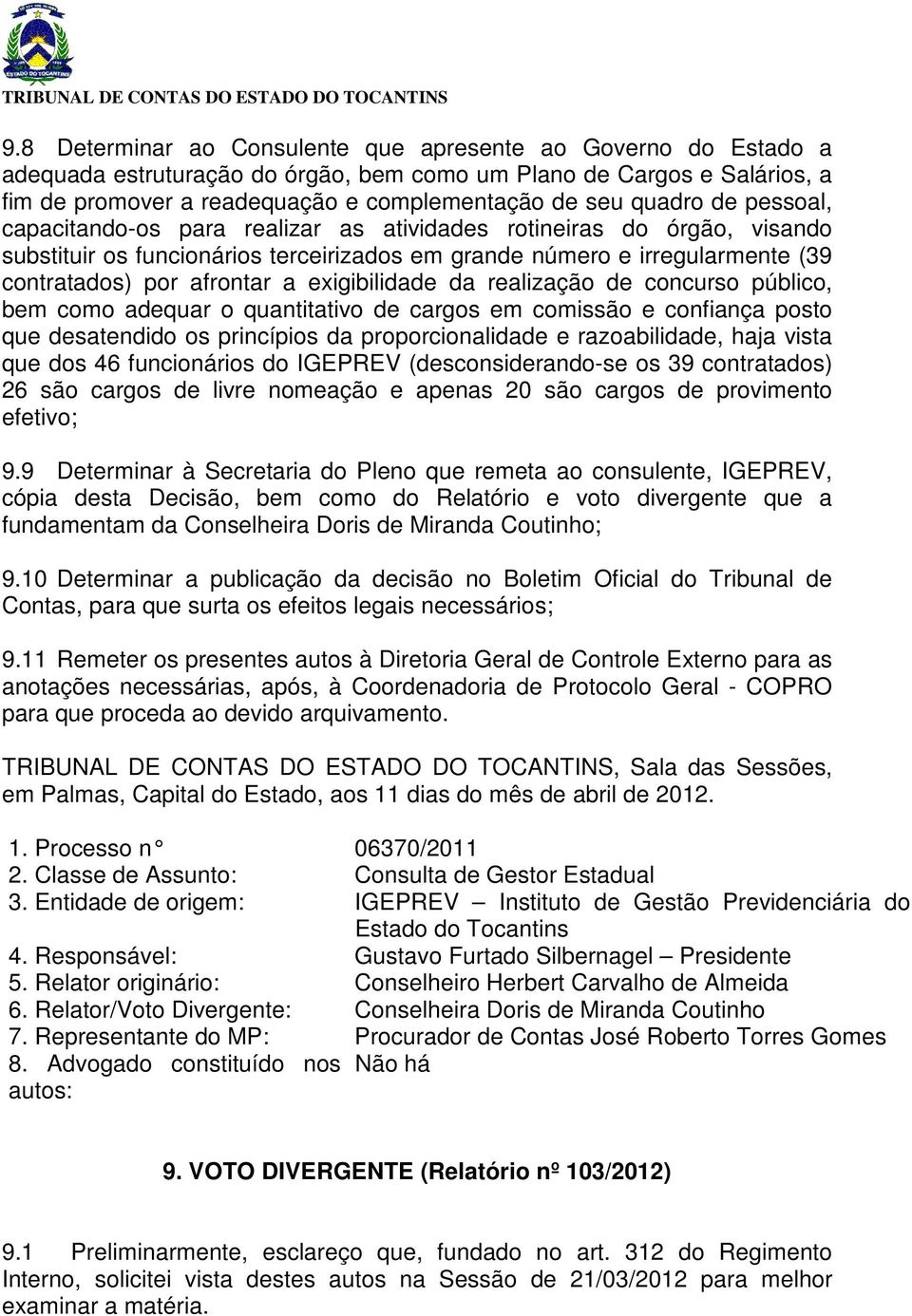 exigibilidade da realização de concurso público, bem como adequar o quantitativo de cargos em comissão e confiança posto que desatendido os princípios da proporcionalidade e razoabilidade, haja vista