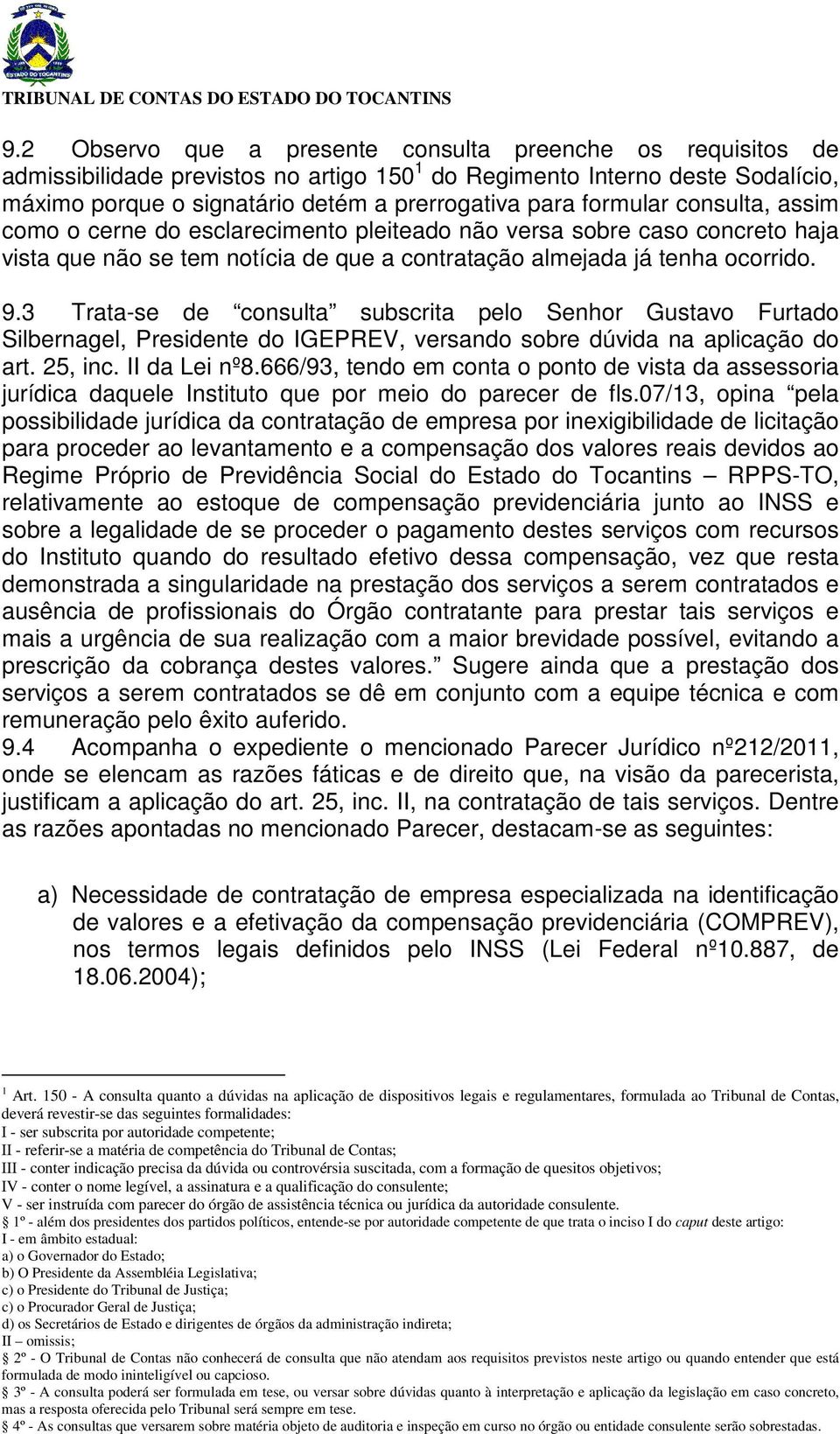 3 Trata-se de consulta subscrita pelo Senhor Gustavo Furtado Silbernagel, Presidente do IGEPREV, versando sobre dúvida na aplicação do art. 25, inc. II da Lei nº8.