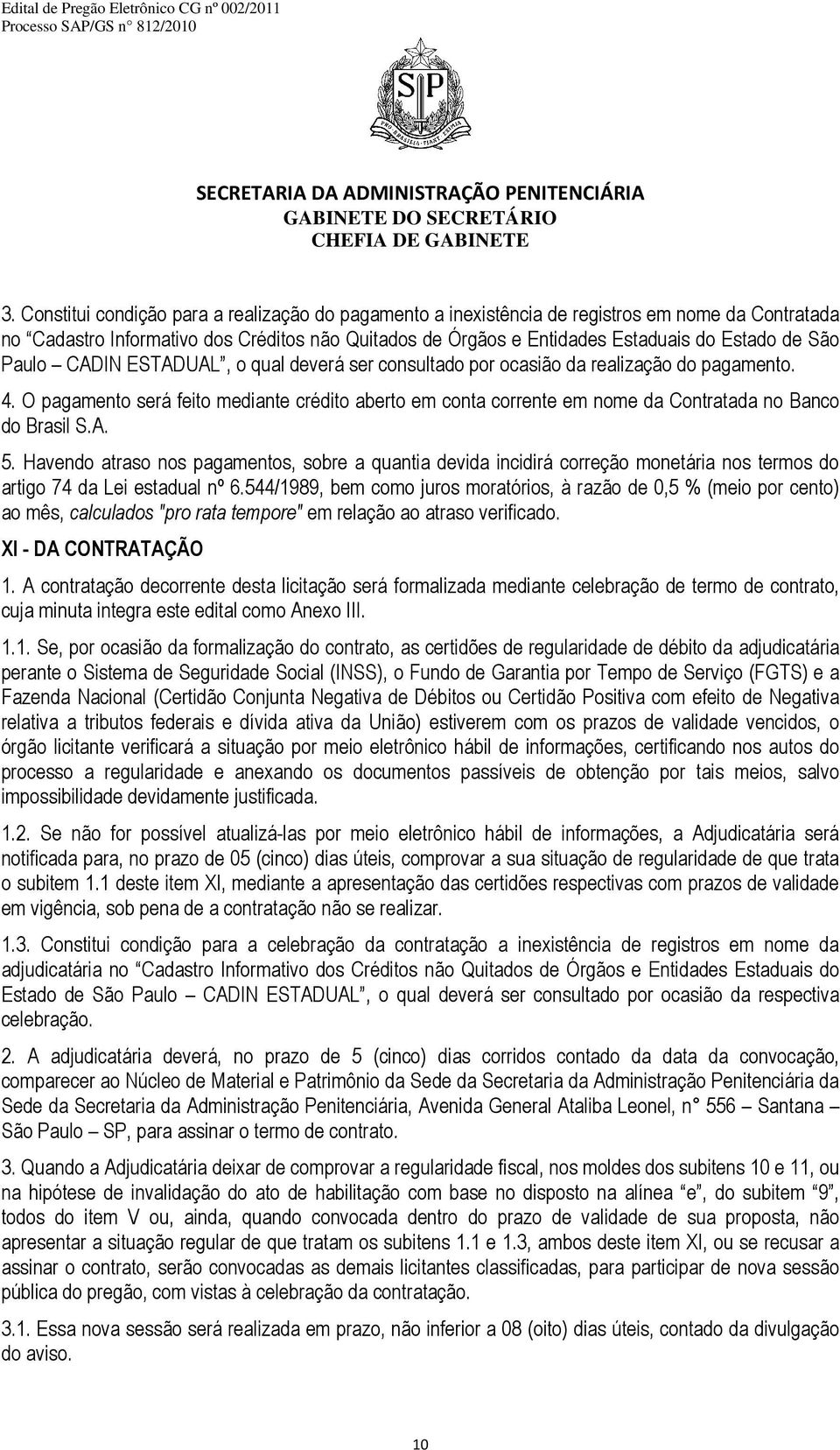 O pagamento será feito mediante crédito aberto em conta corrente em nome da Contratada no Banco do Brasil S.A. 5.